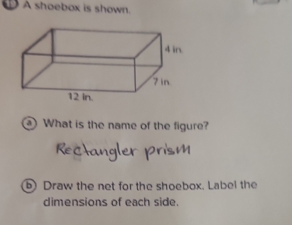 A shoebox is shown. 
) What is the name of the figure? 
⑥ Draw the net for the shoebox. Label the 
dimensions of each side.