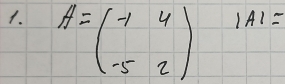 A=beginpmatrix -1&4 -5&2endpmatrix
|AI=