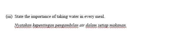 (iii) State the importance of taking water in every meal. 
Nvatakan kepentingan pengambilan air dalam setiap makanan.