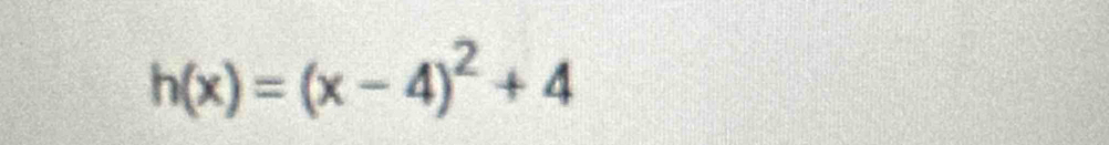 h(x)=(x-4)^2+4