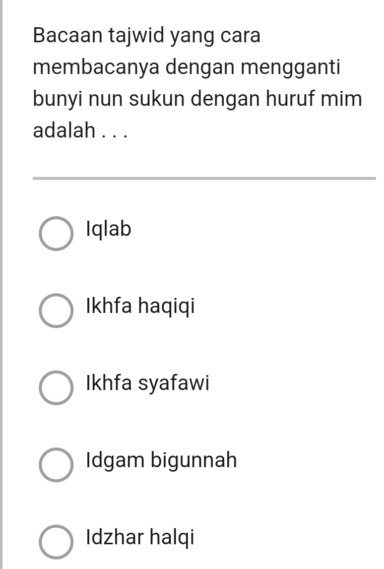 Bacaan tajwid yang cara
membacanya dengan mengganti
bunyi nun sukun dengan huruf mim
adalah . . .
Iqlab
Ikhfa haqiqi
Ikhfa syafawi
Idgam bigunnah
Idzhar halqi