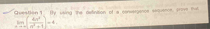 By using the definition of a convergence sequence, prove that
limlimits _nto ∈fty ( 4n^2/n^2+1 )=4.