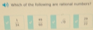 Which of the following are rational numbers?
2^1
 1/34   49/60  sqrt 0^(-)  29/27 