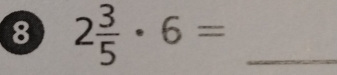 8 2 3/5 · 6= _