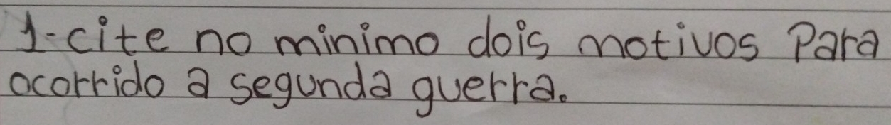 1-cite no minimo dois motivos Para 
ocorrido a segunda querra.