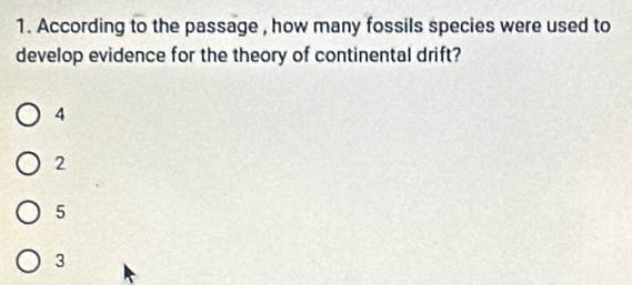 According to the passage , how many fossils species were used to
develop evidence for the theory of continental drift?
4
2
5
3