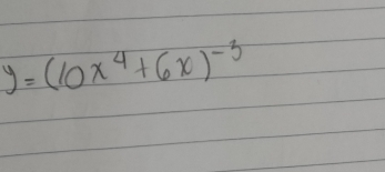 y=(10x^4+6x)^-3