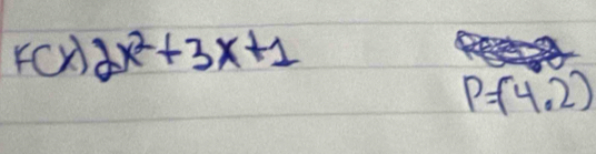 F(x)2x^2+3x+1
P=(4,2)