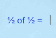 ½ of 1/2=