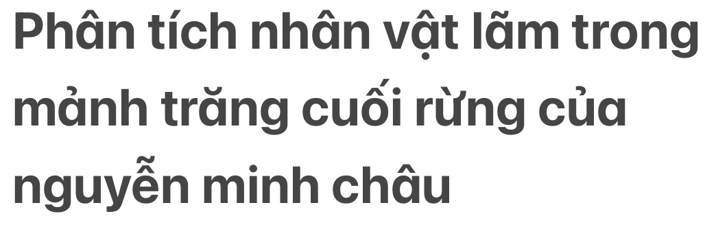 Phân tích nhân vật lãm trong 
mảnh trăng cuối rừng của 
nguyễn minh châu