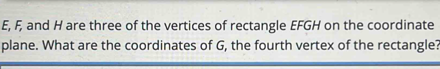 E, F, and H are three of the vertices of rectangle EFGH on the ...