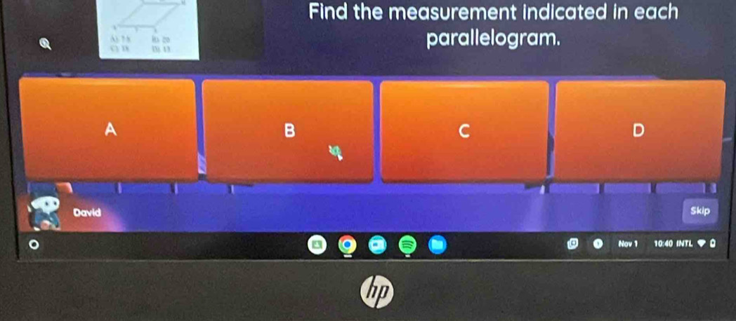 Find the measurement indicated in each 
parallelogram. 
A 
B 
C 
D 
David Skip 
Nov 1 10:40 INTL 
hp