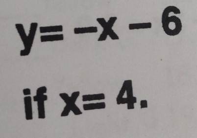 y=-x-6
if x=4.