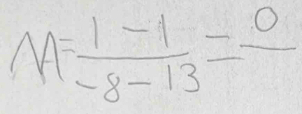 A= (1-1)/-8-13 =frac 0