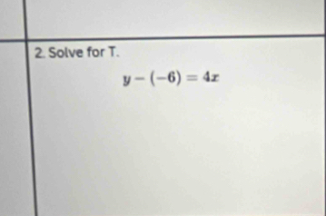 Solve for T.
y-(-6)=4x