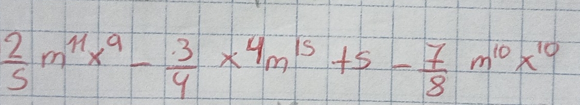  2/5 m^(11)x^9- 3/4 x^4m^(15)+5- 7/8 m^(10)x^(10)