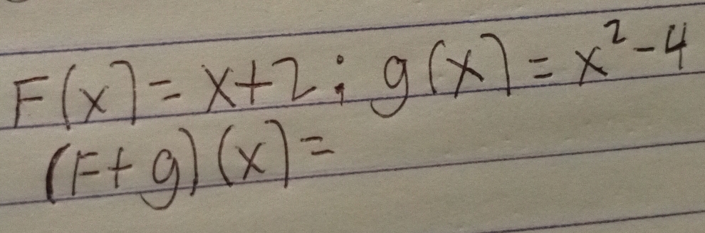 F(x)=x+2; g(x)=x^2-4
(F+g)(x)=