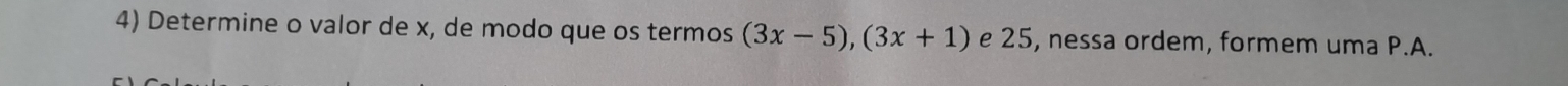 Determine o valor de x, de modo que os termos (3x-5), (3x+1) e 25, nessa ordem, formem uma P.A.