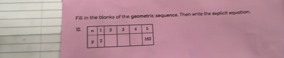 Fill in the blanks of the geometric sequence. Then write the explicit equation. 
1