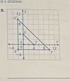 is a dilation. 
B.