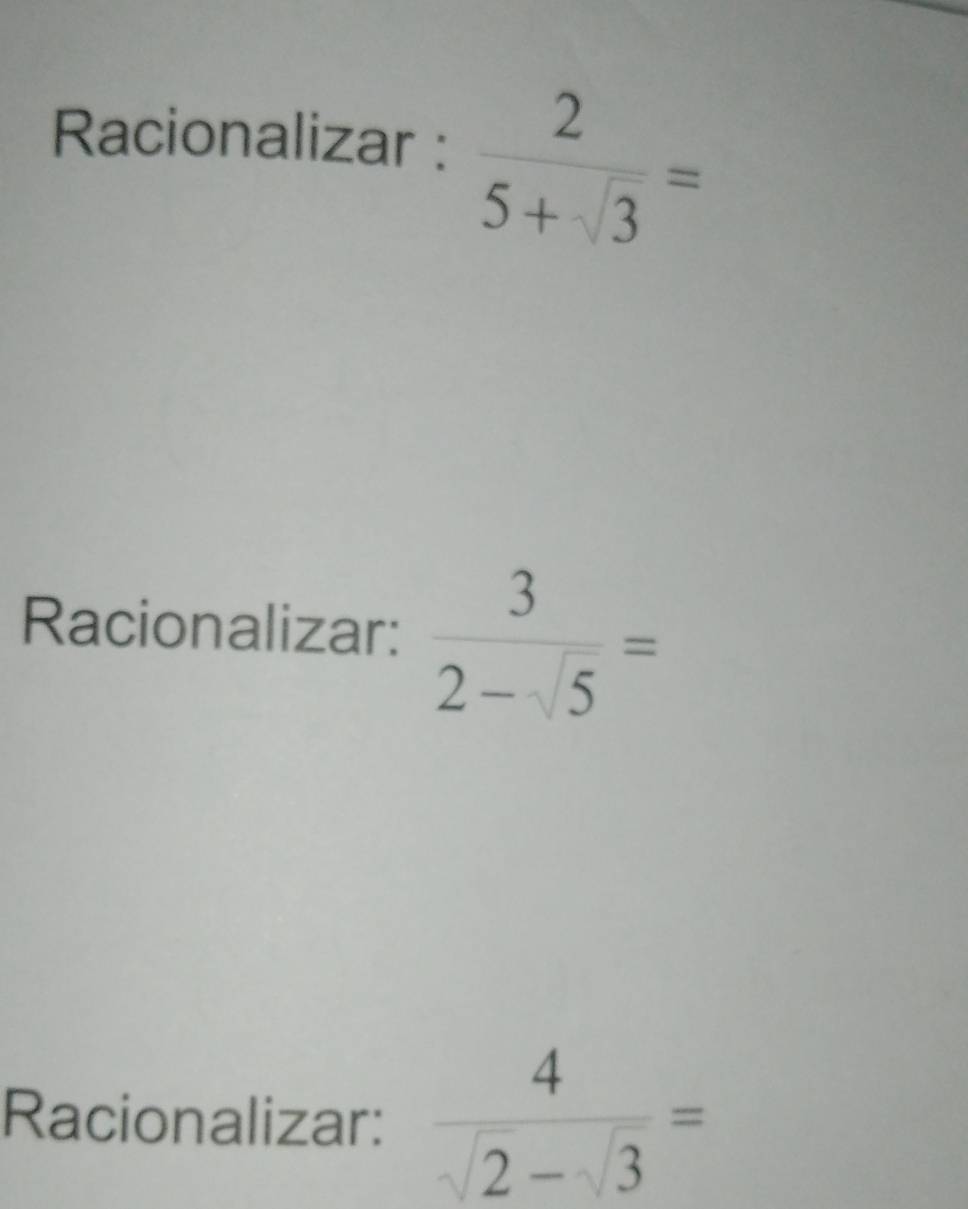 Racionalizar :  2/5+sqrt(3) =
Racionalizar:  3/2-sqrt(5) =
Racionalizar:  4/sqrt(2)-sqrt(3) =