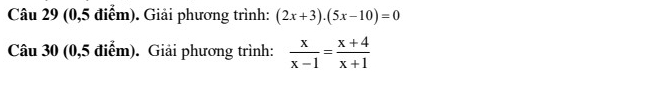 (0,5 điểm). Giải phương trình: (2x+3).(5x-10)=0
Câu 30 (0,5 điểm). Giải phương trình:  x/x-1 = (x+4)/x+1 