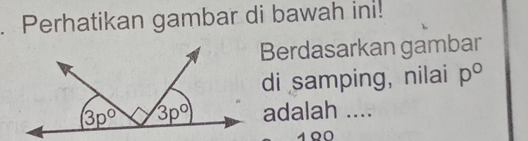 Perhatikan gambar di bawah ini!
Berdasarkan gambar
di samping, nilai p°
adalah ....
100