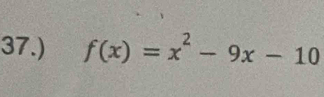 37.) f(x)=x^2-9x-10