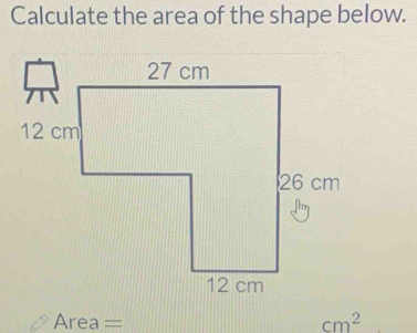 Calculate the area of the shape below.
Area = cm^2