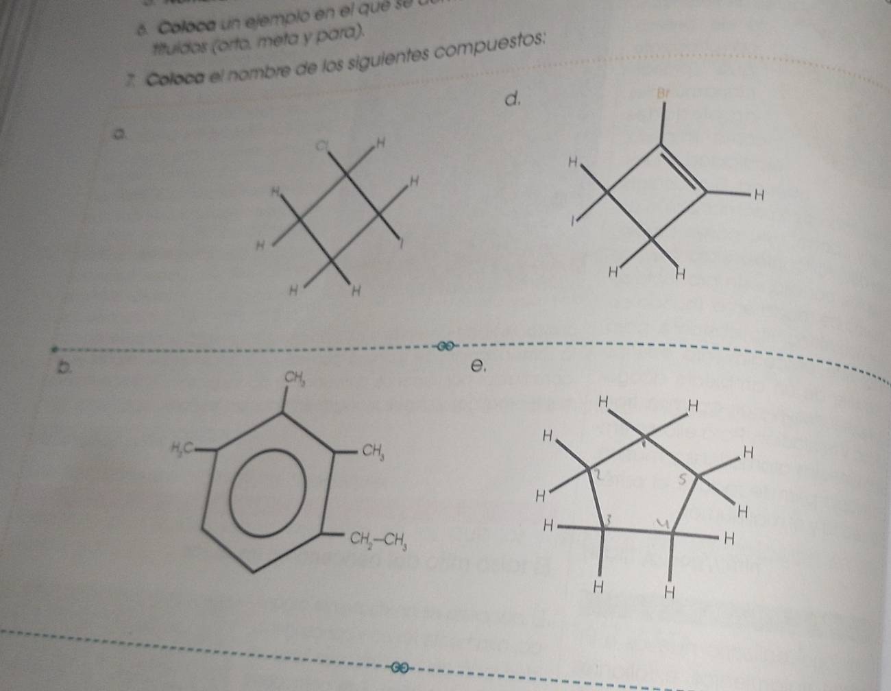 Coloca un ejemplo en el qué se u
tituidos (orto, meta y para).
7. Coloca el nombre de los siguientes compuestos:
d.
a
b.
e,