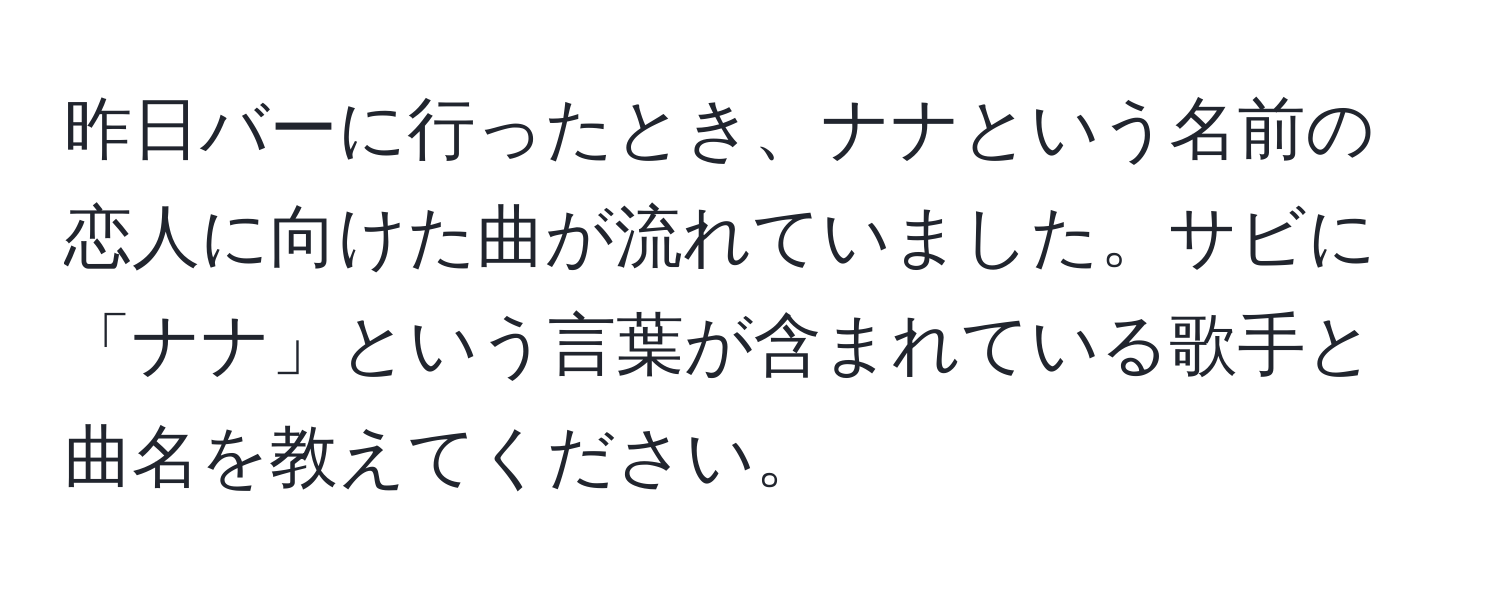 昨日バーに行ったとき、ナナという名前の恋人に向けた曲が流れていました。サビに「ナナ」という言葉が含まれている歌手と曲名を教えてください。