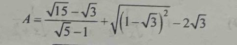 A= (sqrt(15)-sqrt(3))/sqrt(5)-1 +sqrt((1-sqrt 3))^2-2sqrt(3)