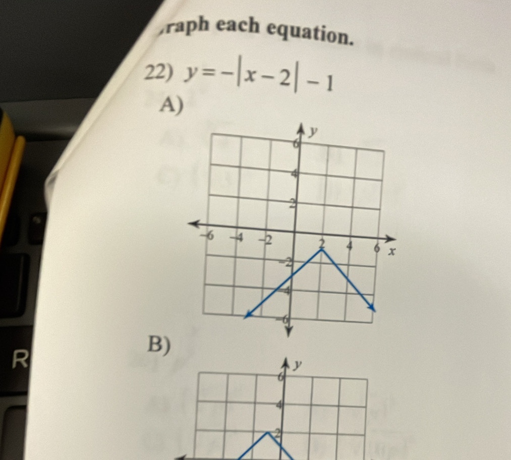 raph each equation. 
22) y=-|x-2|-1
A)
R
B)
y
6
4
2