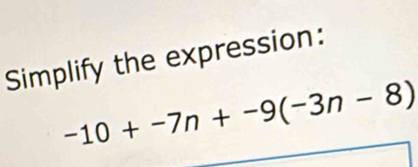 Simplify the expression:
-10+-7n+-9(-3n-8)