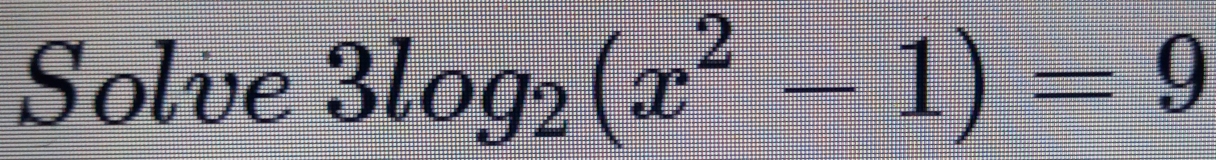 Solve 3log _2(x^2-1)=9