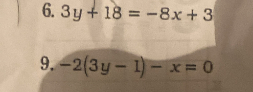 3y+18=-8x+3
9. -2(3y-1)-x=0