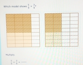 Which model shows  5/9 *  3/4 
Multiply.
 5/9 *  3/4 = _ 