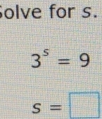 olve for s.
3^5=9
s=□