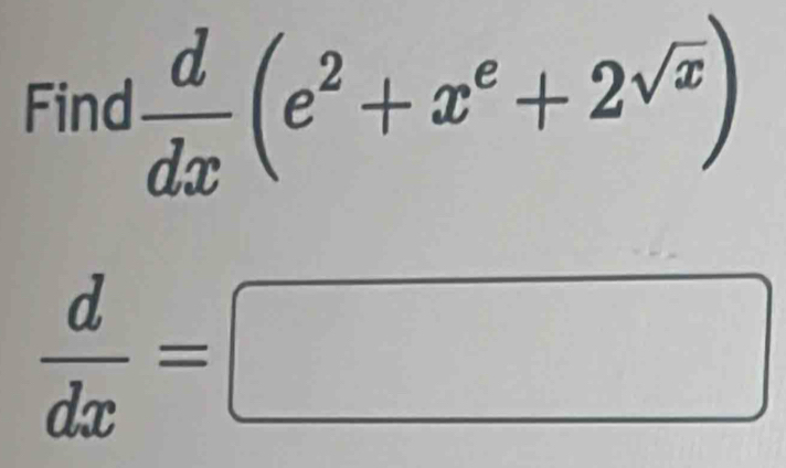 Find  d/dx (e^2+x^e+2^(sqrt(x)))
 d/dx =□