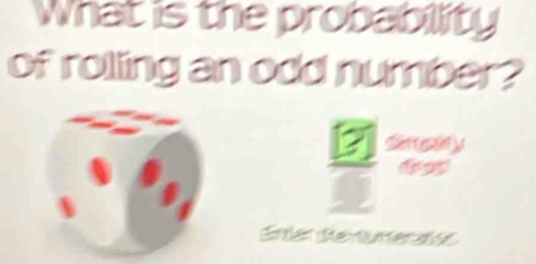 What is the probability 
of rolling an odd number? 
Sreary 
Srter Revumeratos