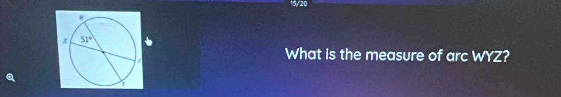 15/20
What is the measure of arc WYZ?