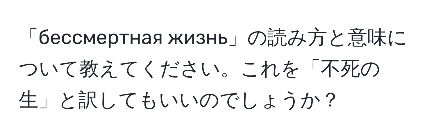 「бессмертная жизнь」の読み方と意味について教えてください。これを「不死の生」と訳してもいいのでしょうか？