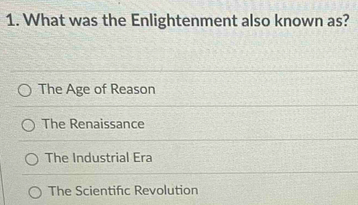 What was the Enlightenment also known as?
The Age of Reason
The Renaissance
The Industrial Era
The Scientifc Revolution