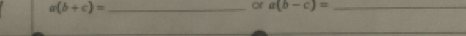 a(b+c)= _or a(b-c)= _