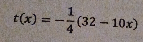 t(x)=- 1/4 (32-10x)