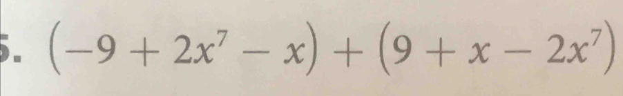 ). (-9+2x^7-x)+(9+x-2x^7)