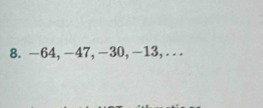 8. -64, -47, -30, -13,...