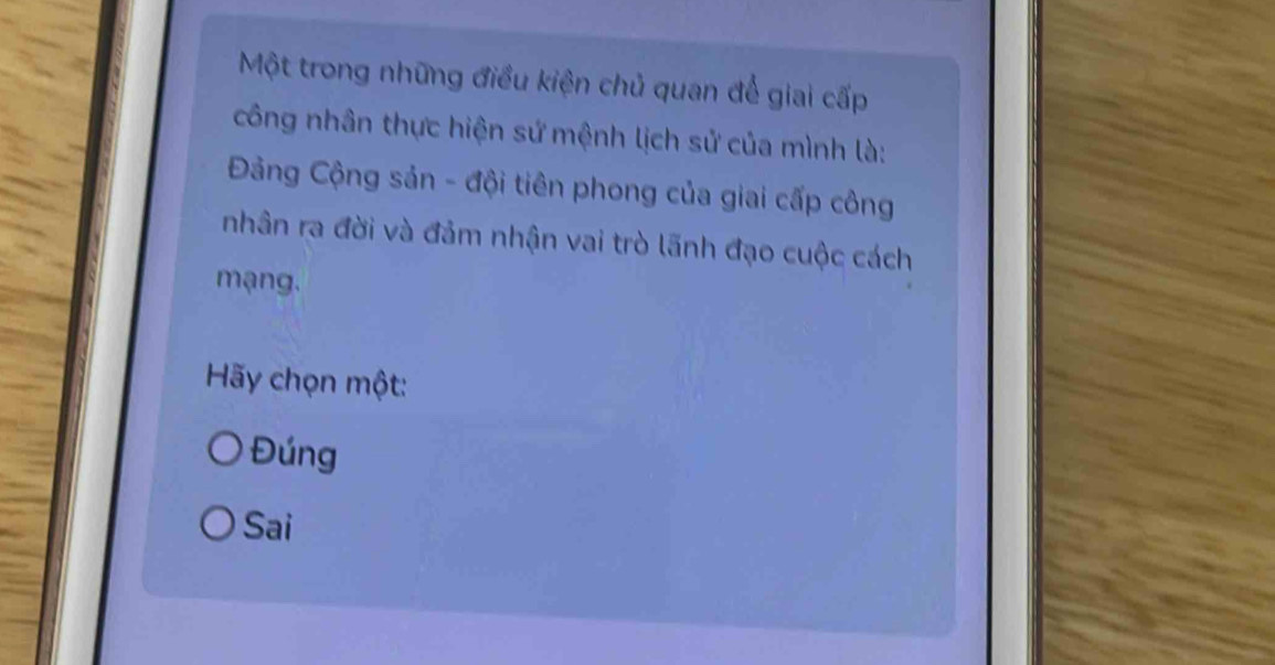 Một trong những điều kiện chủ quan để giai cấp
công nhân thực hiện sứ mệnh lịch sử của mình là:
Đảng Cộng sản - đội tiên phong của giai cấp công
nhân ra đời và đảm nhận vai trò lãnh đạo cuộc cách
mạng.
Hãy chọn một:
Đúng
Sai