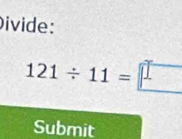 Divide:
121/ 11=□
Submit