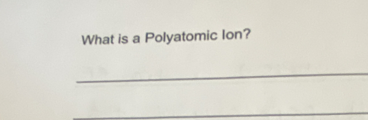 What is a Polyatomic lon? 
_ 
_